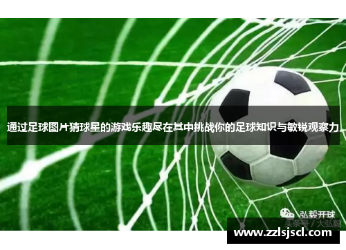 通过足球图片猜球星的游戏乐趣尽在其中挑战你的足球知识与敏锐观察力