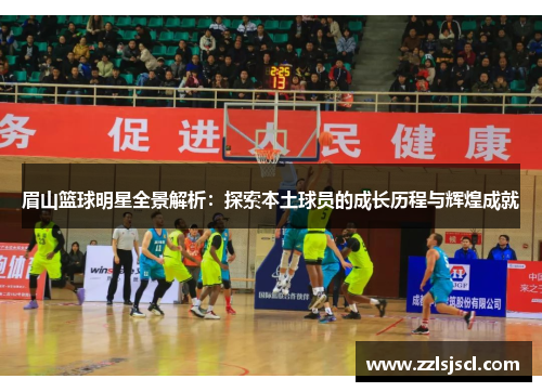 眉山篮球明星全景解析：探索本土球员的成长历程与辉煌成就